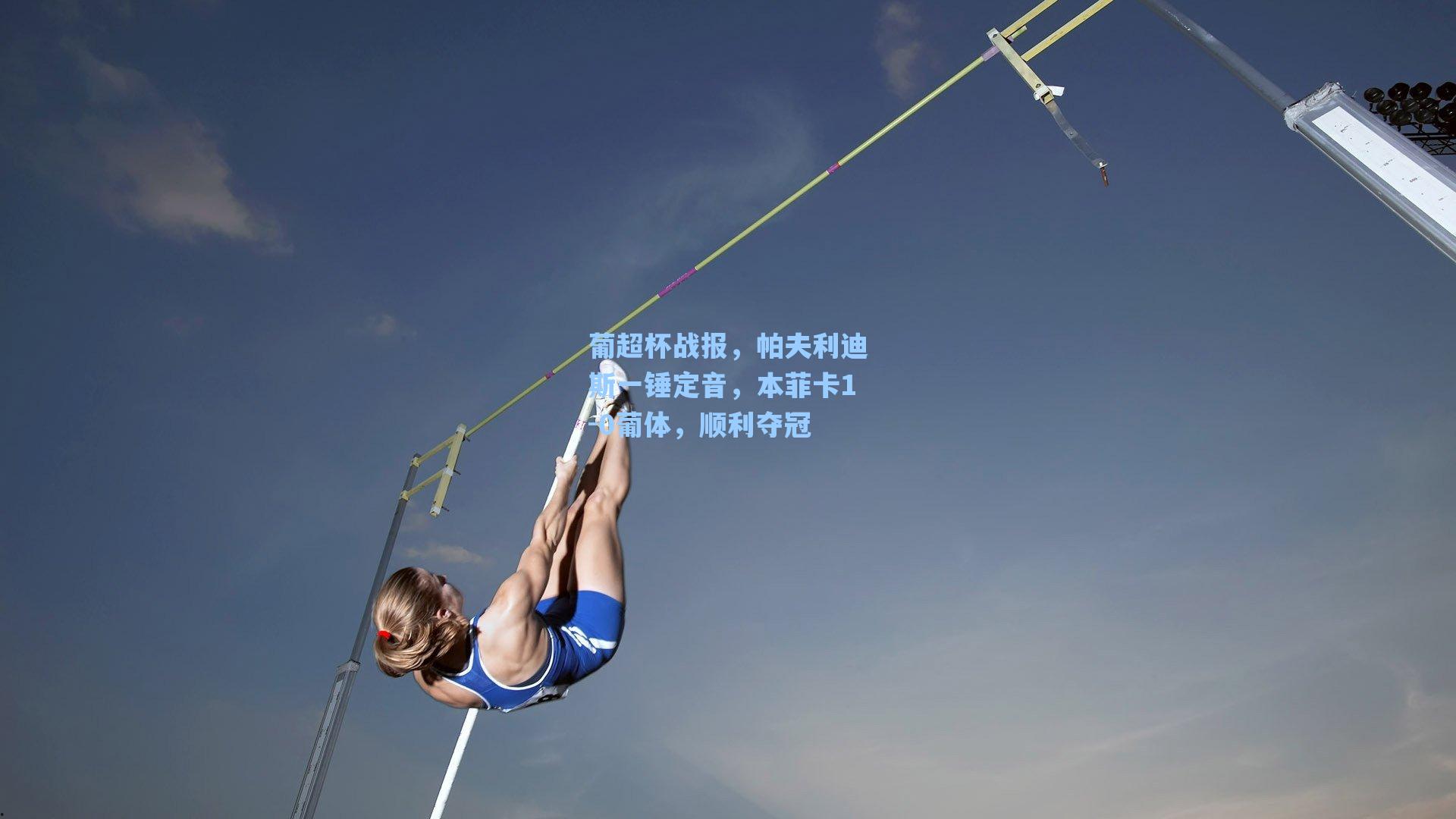 葡超杯战报,帕夫利迪斯一锤定音,本菲卡1-0葡体,顺利夺冠