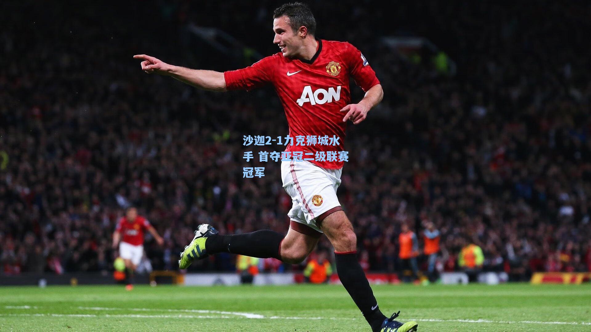 沙迦2-1力克狮城水手 首夺亚冠二级联赛冠军