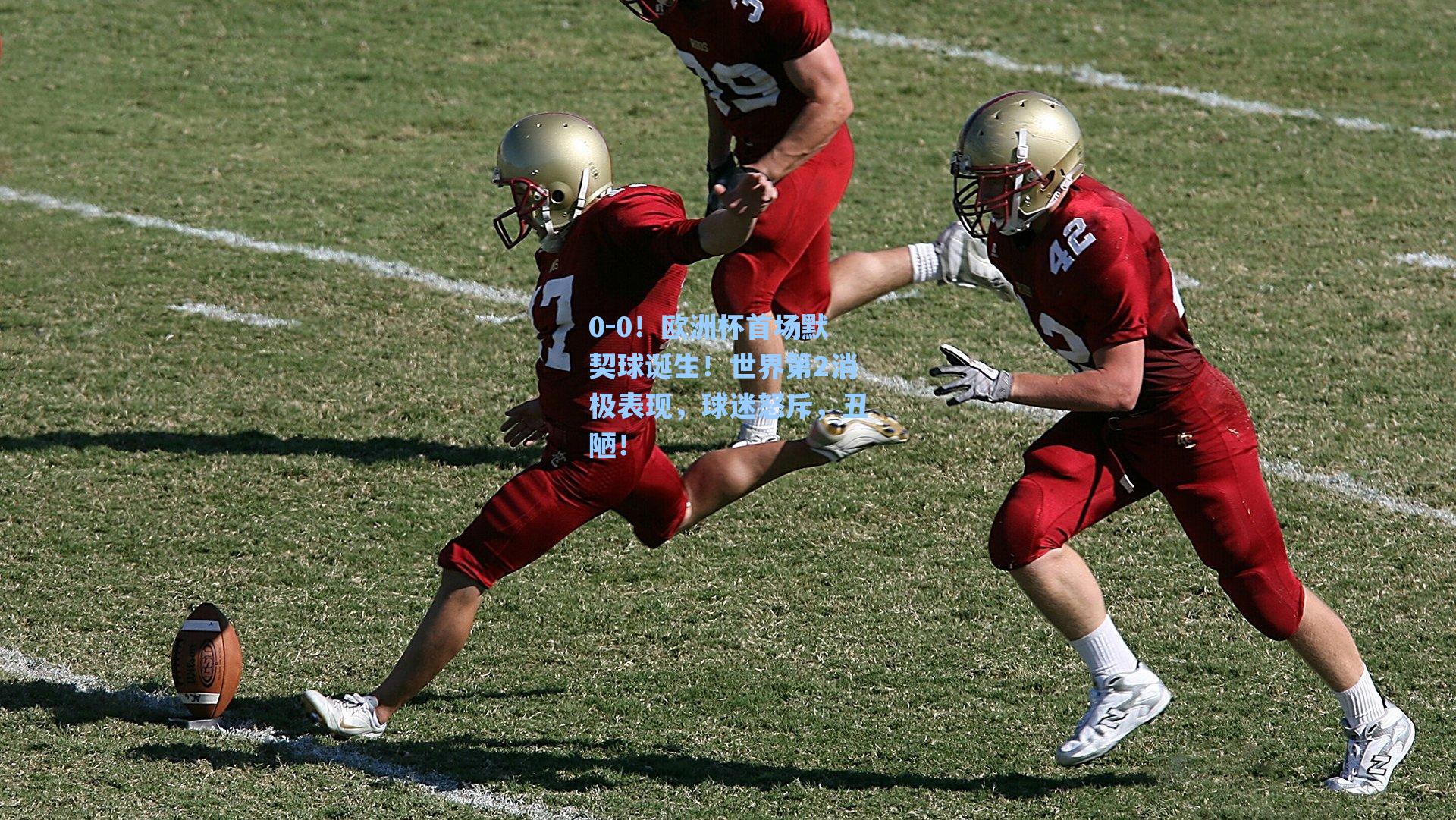 0-0!欧洲杯首场默契球诞生!世界第2消极表现,球迷怒斥,丑陋!