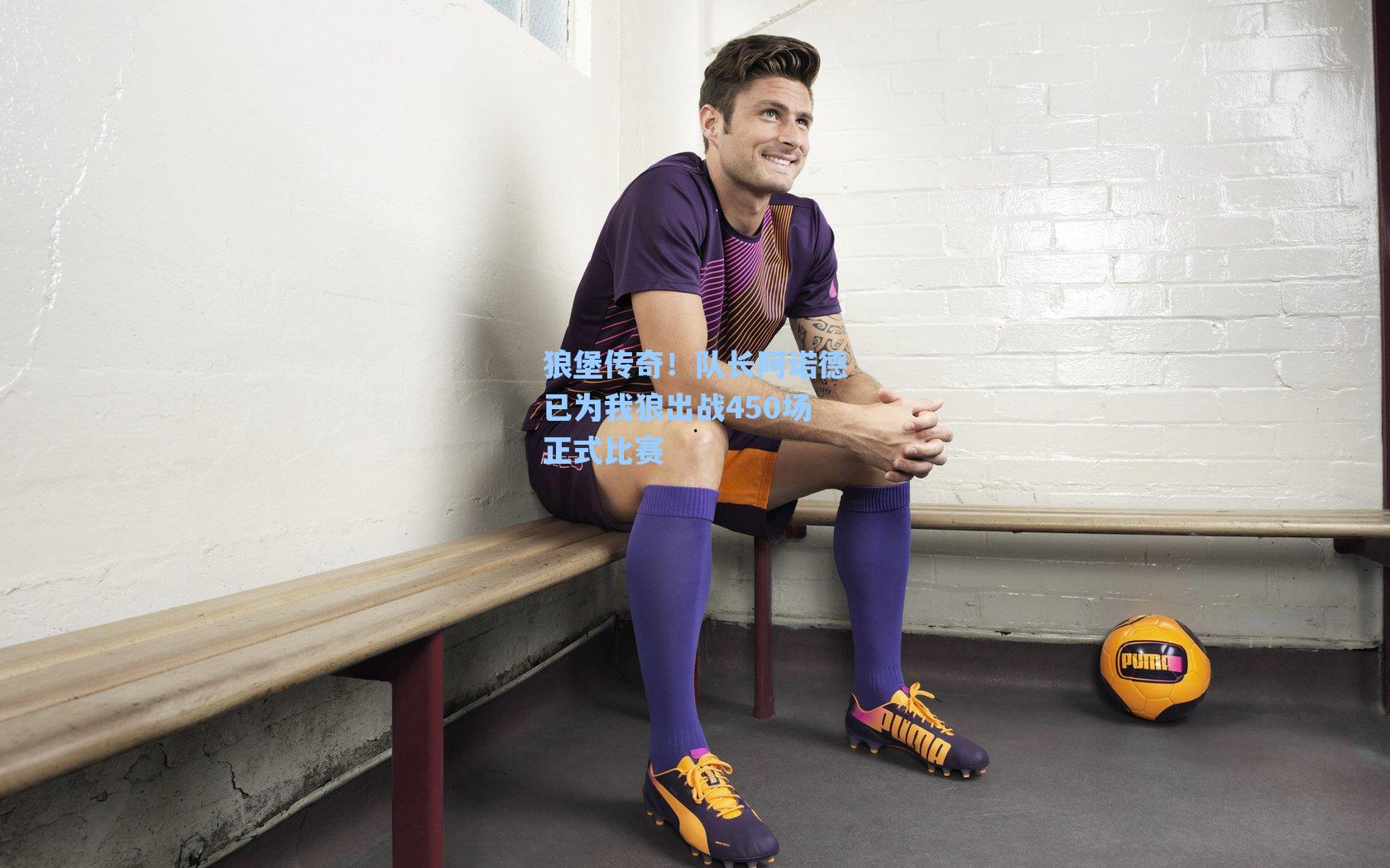 狼堡传奇！队长阿诺德已为我狼出战450场正式比赛