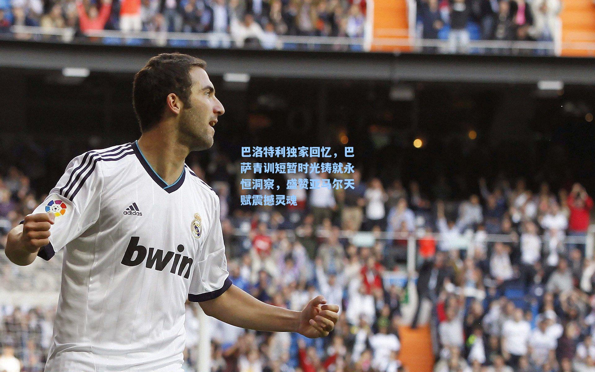 巴洛特利独家回忆，巴萨青训短暂时光铸就永恒洞察，盛赞亚马尔天赋震撼灵魂